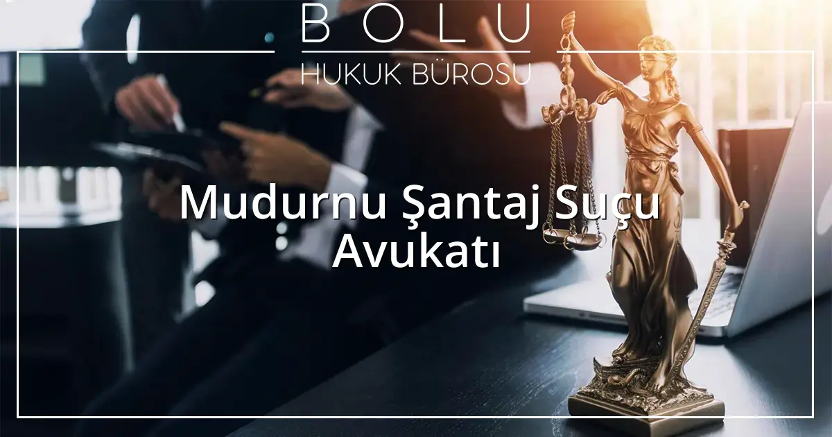 Mudurnu Şantaj Suçu Avukatı